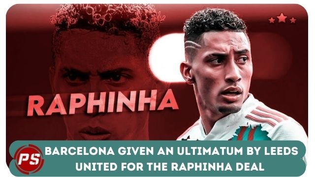 Football News : Barcelona given an ultimatum by Leeds United for the Raphinha deal 