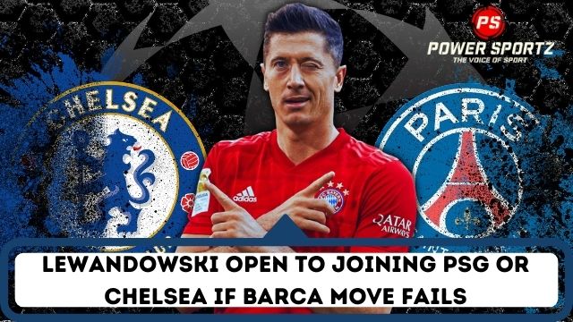Football News : Lewandowski open to joining PSG or Chelsea if Barca move fails