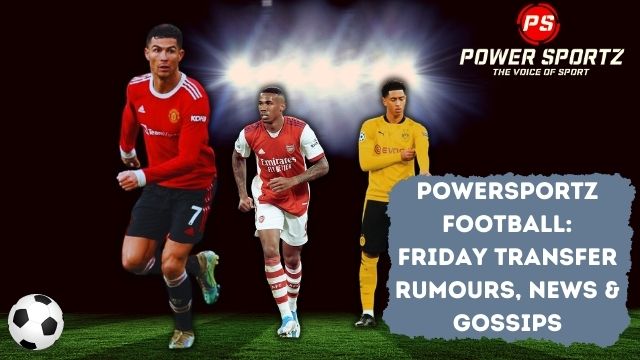 Powersportz Football: Friday transfer rumours, News & gossips