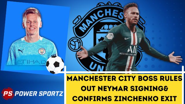 Football News : Manchester City boss rules out Neymar signing & confirms Zinchenko exit
