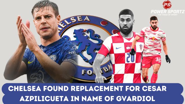 Football News : Chelsea found replacement for Cesar Azpilicueta in name of Gvardiol