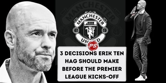 Football News : 3 decisions Erik ten Hag should make before the Premier League kicks-off