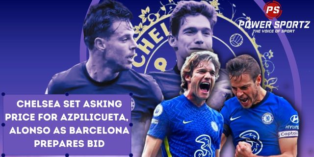 Football News : Chelsea set asking price for Azpilicueta, Alonso as Barcelona prepares bid