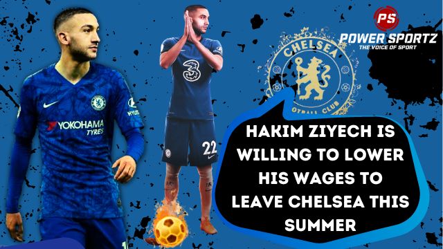 Football News : Hakim Ziyech is willing to lower his wages to leave Chelsea this summer