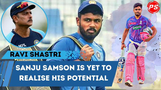 Sanju Samson is yet to realise his potential: Ravi Shastri