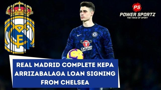Football News: Real Madrid complete Kepa Arrizabalaga loan signing from Chelsea