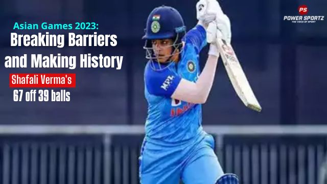 Asian Games, Cricket: Breaking Barriers and Making History: Shafali Verma's Asian Games Triumph